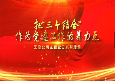 天津公司：把“三個(gè)結(jié)合”作為黨建工作的著力點(diǎn)